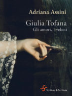 Giulia Tofana. Gli amori, i veleni - Adriana Assini